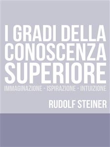 I Gradi della conoscenza superiore - Immaginazione - Ispirazione – Intuizione