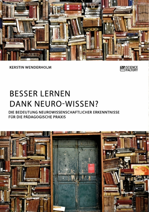 Besser lernen dank Neuro-Wissen? Die Bedeutung neurowissenschaftlicher Erkenntnisse f&uuml;r die p&auml;dagogische Praxis - Kerstin Wenderholm