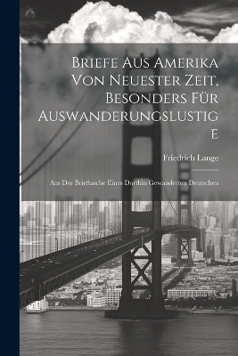 Briefe Aus Amerika Von Neuester Zeit, Besonders Für Auswanderungslustige - Friedrich Lange