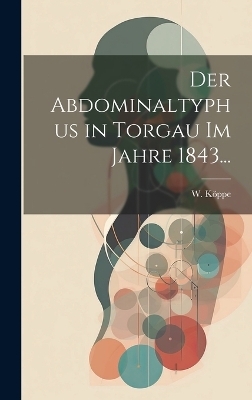 Der Abdominaltyphus in Torgau im Jahre 1843...