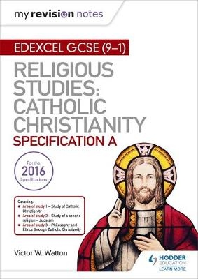 My Revision Notes Edexcel Religious Studies for GCSE (9-1): Catholic Christianity (Specification A) -  Victor W. Watton