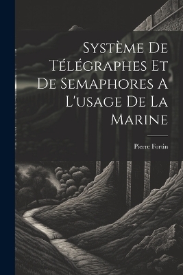 Syst&egrave;me De T&eacute;l&eacute;graphes Et De Semaphores A L'usage De La Marine - Fortin Pierre