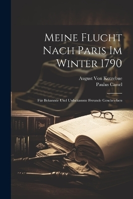 Meine Flucht Nach Paris Im Winter 1790 - August Von Kotzebue, Paulus Cassel