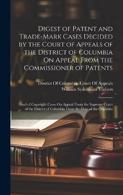 Digest of Patent and Trade-Mark Cases Decided by the Court of Appeals of the District of Columbia On Appeal From the Commissioner of Patents