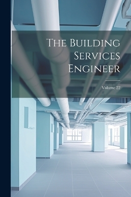 The Building Services Engineer; Volume 22