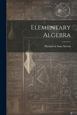 Elementary Algebra - Thomas &amp Nelson;  Sons