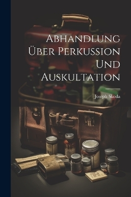 Abhandlung &uuml;ber Perkussion und Auskultation - Joseph Skoda