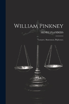 William Pinkney; Lawyers, Statesman, Diplomat; - Henry Flanders