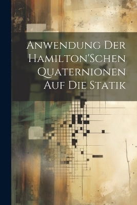 Anwendung Der Hamilton'Schen Quaternionen Auf Die Statik