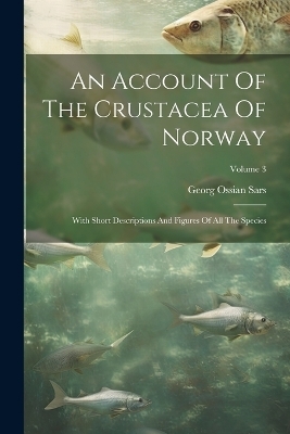 An Account Of The Crustacea Of Norway - Georg Ossian Sars