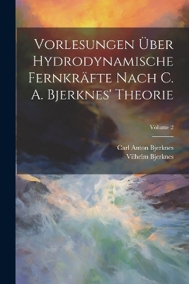 Vorlesungen Über Hydrodynamische Fernkräfte Nach C. A. Bjerknes' Theorie; Volume 2
