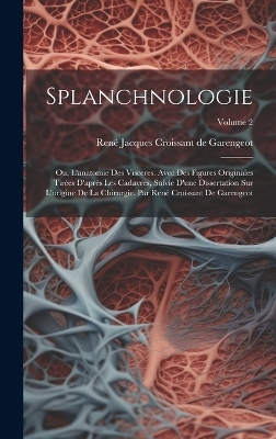 Splanchnologie; ou, L'anatomie des visceres. Avec des figures originales tirées d'après les cadavres, suivie d'une dissertation sur l'origine de la chirurgie. Par René Croissant de Garengeot; Volume 2