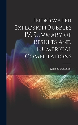 Underwater Explosion Bubbles IV. Summary of Results and Numerical Computations - Ignace Kolodner