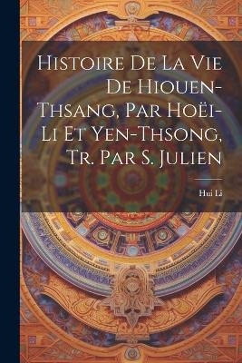 Histoire De La Vie De Hiouen-Thsang, Par Ho&euml;i-Li Et Yen-Thsong, Tr. Par S. Julien - Hui Li