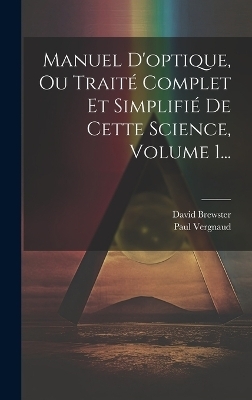 Manuel D'optique, Ou Traité Complet Et Simplifié De Cette Science, Volume 1...
