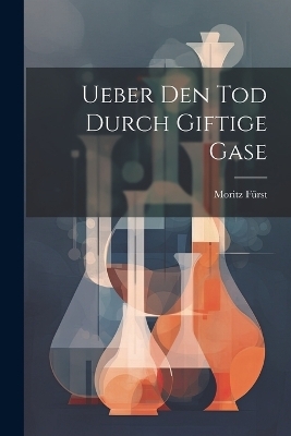 Ueber Den Tod Durch Giftige Gase - Moritz F&uuml;rst