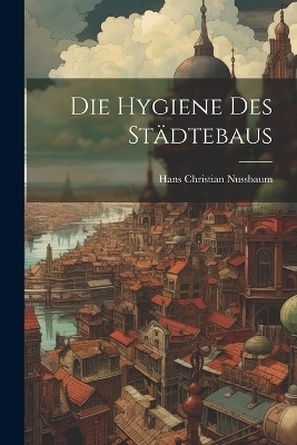 Die Hygiene Des St&auml;dtebaus - Hans Christian Nussbaum
