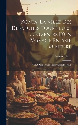Konia, La Ville Des Derviches Tourneurs - Cl&eacute;ment Huart