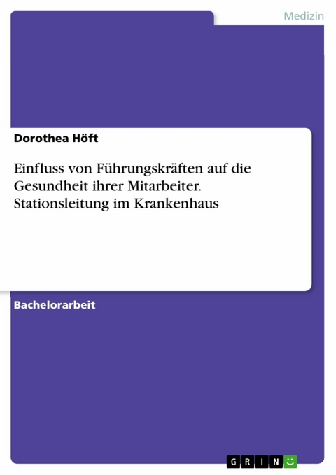 Einfluss von F&uuml;hrungskr&auml;ften auf die Gesundheit ihrer Mitarbeiter. Stationsleitung im Krankenhaus -  Dorothea H&ouml;ft