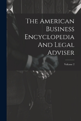 The American Business Encyclopedia And Legal Adviser; Volume 2