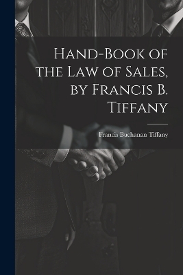 Hand-Book of the Law of Sales, by Francis B. Tiffany - Francis Buchanan Tiffany
