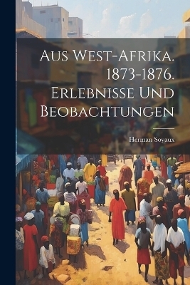 Aus West-Afrika. 1873-1876. Erlebnisse und Beobachtungen