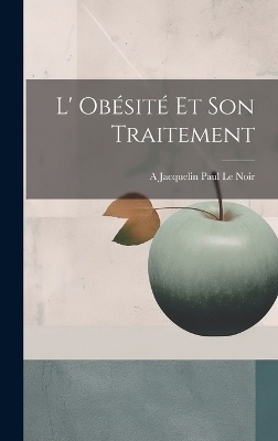 L' Obésité et son Traitement - A Jacquelin Paul Le Noir