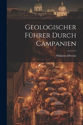 Geologischer F&uuml;hrer Durch Campanien - Wilhelm Deecke