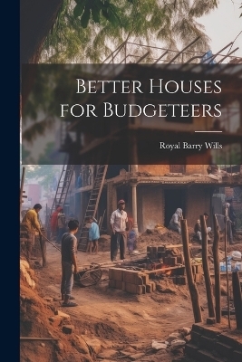 Better Houses for Budgeteers - Royal Barry Wills