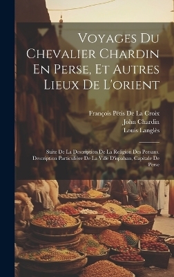 Voyages Du Chevalier Chardin En Perse, Et Autres Lieux De L'orient - Fran&ccedil;ois P&eacute;tis De La Croix, John Chardin, Louis Langl&egrave;s