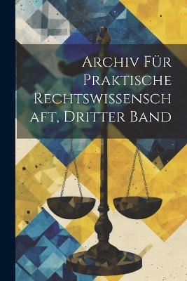 Archiv für Praktische Rechtswissenschaft, Dritter Band