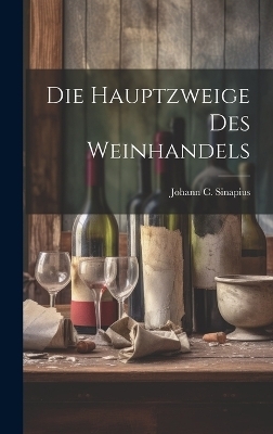 Die Hauptzweige Des Weinhandels - Johann C Sinapius
