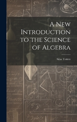 A New Introduction to the Science of Algebra - Silas Totten