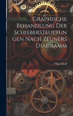 Graphische Behandlung Der Schiebersteuerungen Nach Zeuners Diagramm - P Kirchhoff