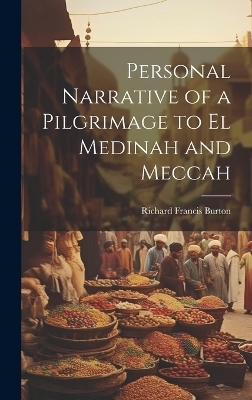 Personal Narrative of a Pilgrimage to el Medinah and Meccah - Richard Francis Burton