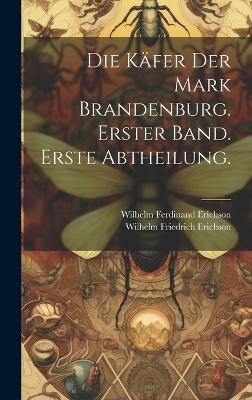 Die Käfer der Mark Brandenburg. Erster Band. Erste Abtheilung. - Wilhelm Ferdinand Erichson