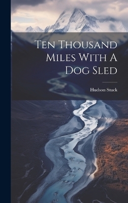Ten Thousand Miles With A Dog Sled - Hudson Stuck