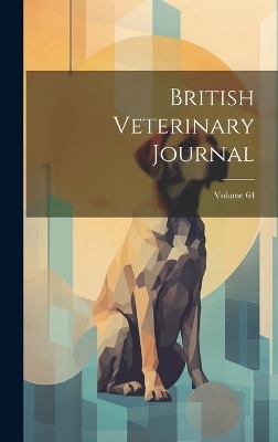 British Veterinary Journal; Volume 64 -  Anonymous
