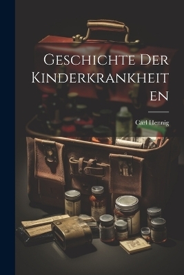 Geschichte Der Kinderkrankheiten - Carl Hennig