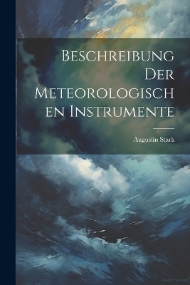 Beschreibung der meteorologischen Instrumente - Augustin Stark