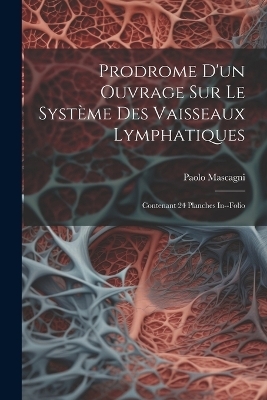 Prodrome D'un Ouvrage Sur Le Système Des Vaisseaux Lymphatiques