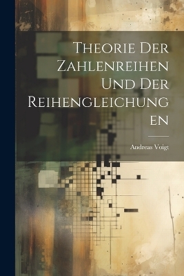 Theorie der Zahlenreihen und der Reihengleichungen
