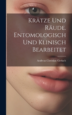 Krätze und Räude. Entomologisch und klinisch bearbeitet