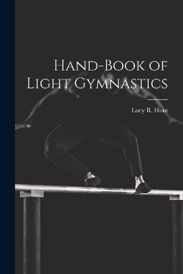 Hand-Book of Light Gymnastics - Lucy B Hunt