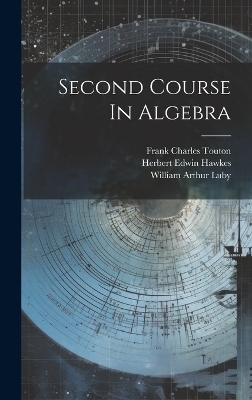 Second Course In Algebra - Herbert Edwin Hawkes, William Arthur Luby, Frank Charles Touton