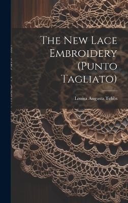 The New Lace Embroidery (punto Tagliato) - Louisa Augusta Tebbs