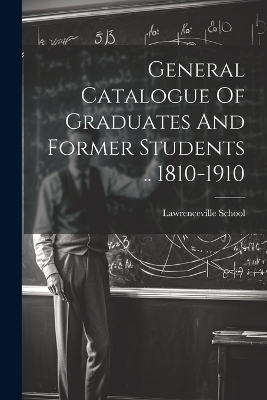 General Catalogue Of Graduates And Former Students .. 1810-1910