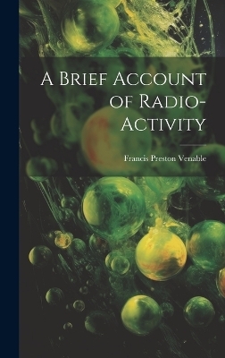 A Brief Account of Radio-activity - Francis Preston Venable
