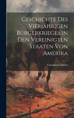Geschichte des vierj&auml;hrigen B&uuml;rgerkrieges in den Vereinigten Staaten von Amerika - Constantin Sander