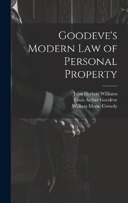 Goodeve's Modern law of Personal Property - John Herbert Williams, Louis Arthur Goodeve, William Morse Crowdy